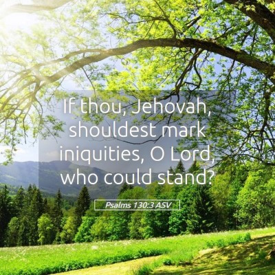 Picture 05 - Psalms 130:3 ASV - If thou, Jehovah, shouldest mark iniquities, O - Bible Verse Picture