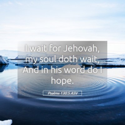 Picture 05 - Psalms 130:5 ASV - I wait for Jehovah, my soul doth wait, And in his - Bible Verse Picture