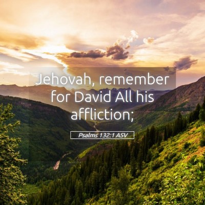 Picture 05 - Psalms 132:1 ASV - Jehovah, remember for David All his - Bible Verse Picture