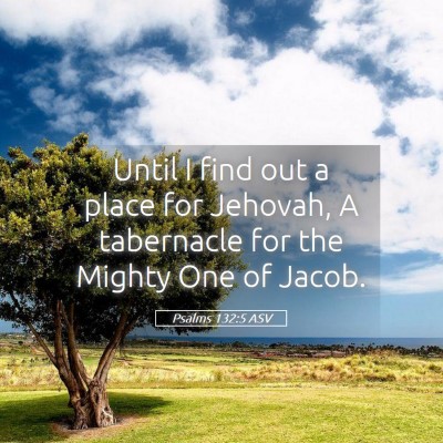 Picture 05 - Psalms 132:5 ASV - Until I find out a place for Jehovah, A - Bible Verse Picture