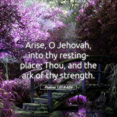 Picture 05 - Psalms 132:8 ASV - Arise, O Jehovah, into thy resting-place; Thou, - Bible Verse Picture