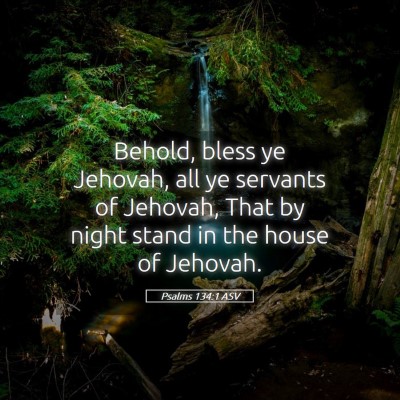 Picture 05 - Psalms 134:1 ASV - Behold, bless ye Jehovah, all ye servants of - Bible Verse Picture