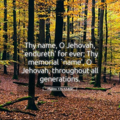 Picture 05 - Psalms 135:13 ASV - Thy name, O Jehovah, `endureth' for ever; Thy - Bible Verse Picture