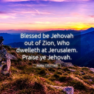 Picture 05 - Psalms 135:21 ASV - Blessed be Jehovah out of Zion, Who dwelleth at - Bible Verse Picture