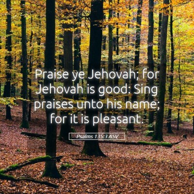 Picture 05 - Psalms 135:3 ASV - Praise ye Jehovah; for Jehovah is good: Sing - Bible Verse Picture