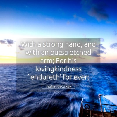 Picture 05 - Psalms 136:12 ASV - With a strong hand, and with an outstretched arm; - Bible Verse Picture