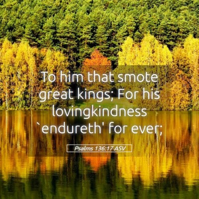 Picture 05 - Psalms 136:17 ASV - To him that smote great kings; For his - Bible Verse Picture