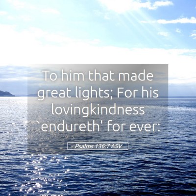 Picture 05 - Psalms 136:7 ASV - To him that made great lights; For his - Bible Verse Picture