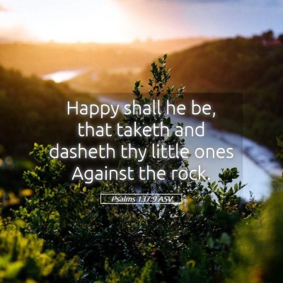 Picture 05 - Psalms 137:9 ASV - Happy shall he be, that taketh and dasheth thy - Bible Verse Picture