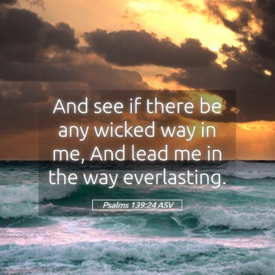 Picture 05 - Psalms 139:24 ASV - And see if there be any wicked way in me, And - Bible Verse Picture