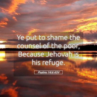Picture 05 - Psalms 14:6 ASV - Ye put to shame the counsel of the poor, Because - Bible Verse Picture
