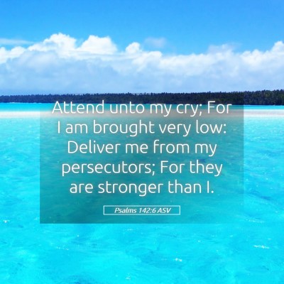 Picture 05 - Psalms 142:6 ASV - Attend unto my cry; For I am brought very low: - Bible Verse Picture