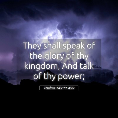 Picture 05 - Psalms 145:11 ASV - They shall speak of the glory of thy kingdom, And - Bible Verse Picture