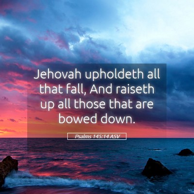 Picture 05 - Psalms 145:14 ASV - Jehovah upholdeth all that fall, And raiseth up - Bible Verse Picture