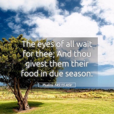 Picture 05 - Psalms 145:15 ASV - The eyes of all wait for thee; And thou givest - Bible Verse Picture