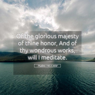 Picture 05 - Psalms 145:5 ASV - Of the glorious majesty of thine honor, And of - Bible Verse Picture