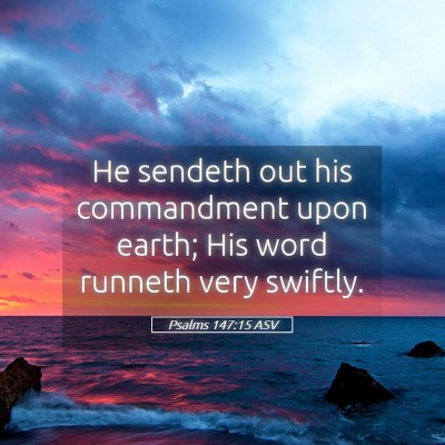 Picture 05 - Psalms 147:15 ASV - He sendeth out his commandment upon earth; His - Bible Verse Picture