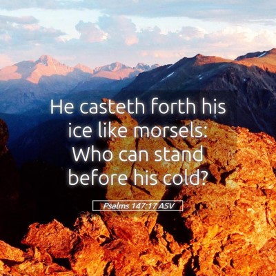 Picture 05 - Psalms 147:17 ASV - He casteth forth his ice like morsels: Who can - Bible Verse Picture