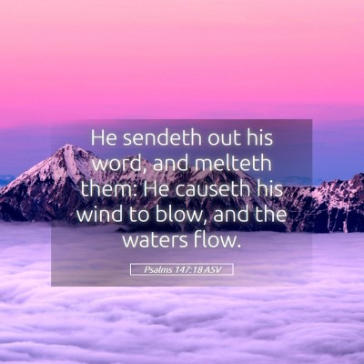 Picture 05 - Psalms 147:18 ASV - He sendeth out his word, and melteth them: He - Bible Verse Picture