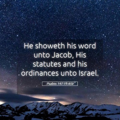 Picture 05 - Psalms 147:19 ASV - He showeth his word unto Jacob, His statutes and - Bible Verse Picture
