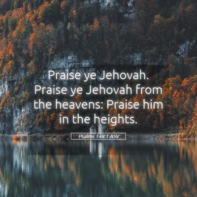 Picture 05 - Psalms 148:1 ASV - Praise ye Jehovah. Praise ye Jehovah from the - Bible Verse Picture