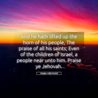 Picture 05 - Psalms 148:14 ASV - And he hath lifted up the horn of his people, The - Bible Verse Picture