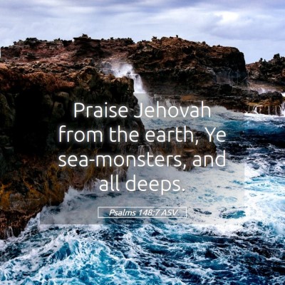 Picture 05 - Psalms 148:7 ASV - Praise Jehovah from the earth, Ye sea-monsters, - Bible Verse Picture