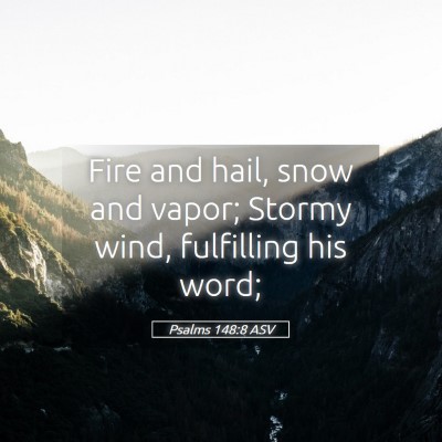 Picture 05 - Psalms 148:8 ASV - Fire and hail, snow and vapor; Stormy wind, - Bible Verse Picture