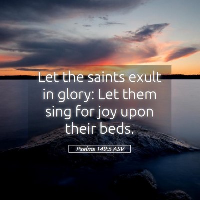 Picture 05 - Psalms 149:5 ASV - Let the saints exult in glory: Let them sing for - Bible Verse Picture