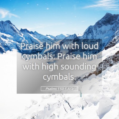 Picture 05 - Psalms 150:5 ASV - Praise him with loud cymbals: Praise him with - Bible Verse Picture