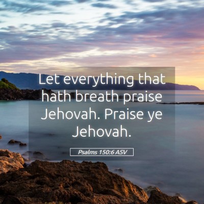 Picture 05 - Psalms 150:6 ASV - Let everything that hath breath praise Jehovah. - Bible Verse Picture