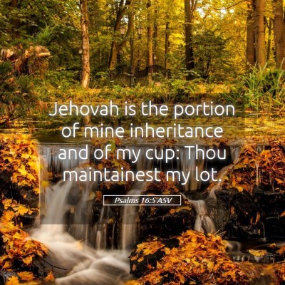 Picture 05 - Psalms 16:5 ASV - Jehovah is the portion of mine inheritance and of - Bible Verse Picture