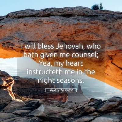 Picture 05 - Psalms 16:7 ASV - I will bless Jehovah, who hath given me counsel; - Bible Verse Picture