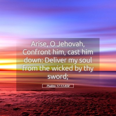 Picture 05 - Psalms 17:13 ASV - Arise, O Jehovah, Confront him, cast him down: - Bible Verse Picture