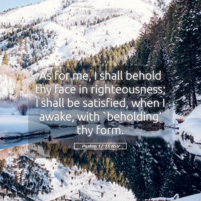 Picture 05 - Psalms 17:15 ASV - As for me, I shall behold thy face in - Bible Verse Picture
