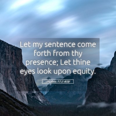 Picture 05 - Psalms 17:2 ASV - Let my sentence come forth from thy presence; Let - Bible Verse Picture
