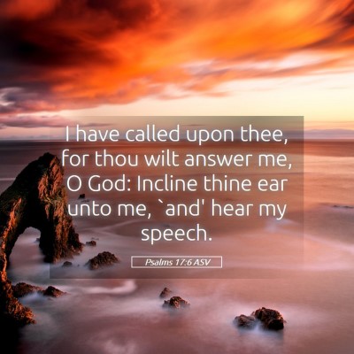 Picture 05 - Psalms 17:6 ASV - I have called upon thee, for thou wilt answer me, - Bible Verse Picture