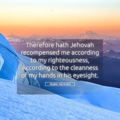 Picture 05 - Psalms 18:24 ASV - Therefore hath Jehovah recompensed me according - Bible Verse Picture