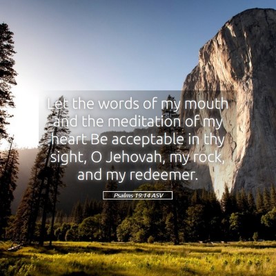 Picture 05 - Psalms 19:14 ASV - Let the words of my mouth and the meditation of - Bible Verse Picture