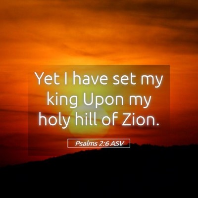 Picture 05 - Psalms 2:6 ASV - Yet I have set my king Upon my holy hill of - Bible Verse Picture