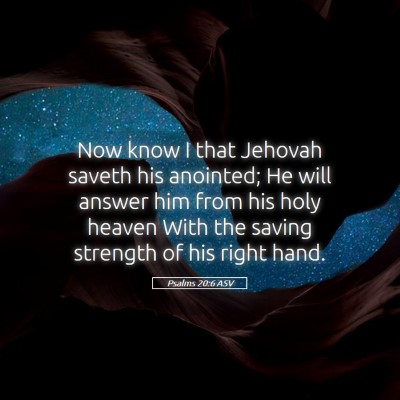 Picture 05 - Psalms 20:6 ASV - Now know I that Jehovah saveth his anointed; He - Bible Verse Picture