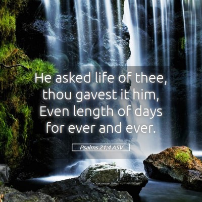 Picture 05 - Psalms 21:4 ASV - He asked life of thee, thou gavest it him, Even - Bible Verse Picture