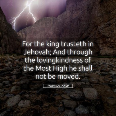 Picture 05 - Psalms 21:7 ASV - For the king trusteth in Jehovah; And through the - Bible Verse Picture