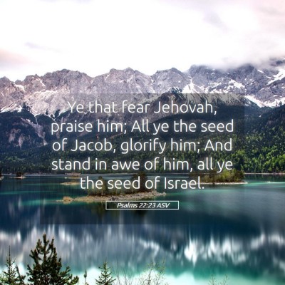 Picture 05 - Psalms 22:23 ASV - Ye that fear Jehovah, praise him; All ye the seed - Bible Verse Picture