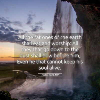 Picture 05 - Psalms 22:29 ASV - All the fat ones of the earth shall eat and - Bible Verse Picture