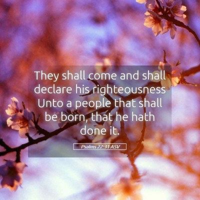 Picture 05 - Psalms 22:31 ASV - They shall come and shall declare his - Bible Verse Picture