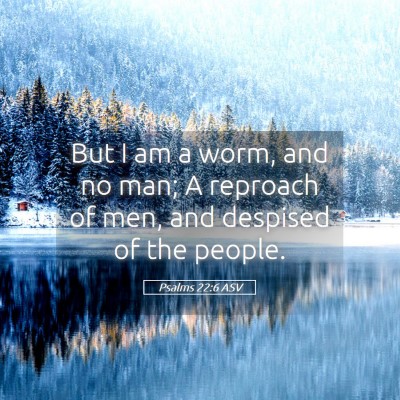 Picture 05 - Psalms 22:6 ASV - But I am a worm, and no man; A reproach of men, - Bible Verse Picture