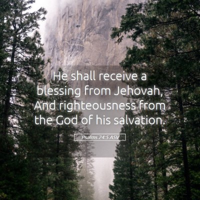 Picture 05 - Psalms 24:5 ASV - He shall receive a blessing from Jehovah, And - Bible Verse Picture
