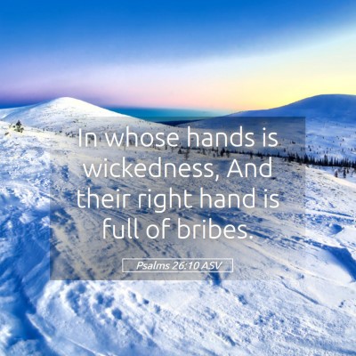 Picture 05 - Psalms 26:10 ASV - In whose hands is wickedness, And their right - Bible Verse Picture