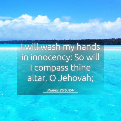 Picture 05 - Psalms 26:6 ASV - I will wash my hands in innocency: So will I - Bible Verse Picture
